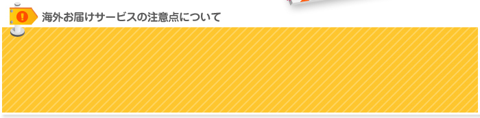 海外お届けサービスの注意点について